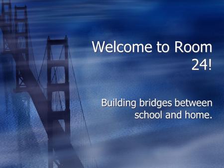 Welcome to Room 24! Building bridges between school and home.