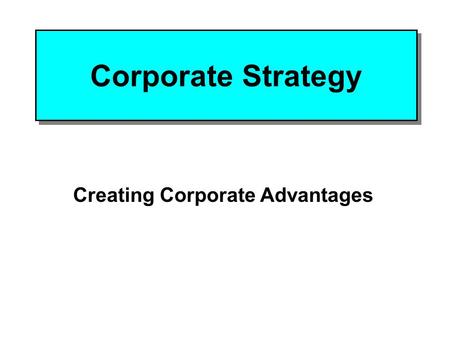 Corporate Strategy Creating Corporate Advantages.