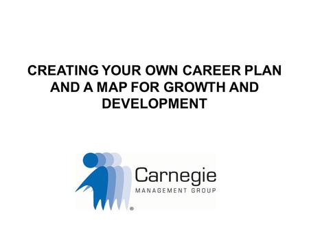 CREATING YOUR OWN CAREER PLAN AND A MAP FOR GROWTH AND DEVELOPMENT.