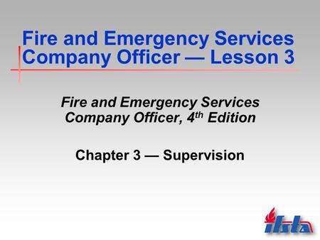 Fire and Emergency Services Company Officer — Lesson 3 Fire and Emergency Services Company Officer, 4 th Edition Chapter 3 — Supervision.