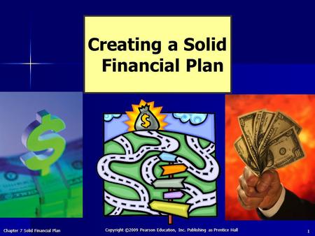 Chapter 7 Solid Financial Plan Copyright ©2009 Pearson Education, Inc. Publishing as Prentice Hall 1 Creating a Solid Financial Plan.