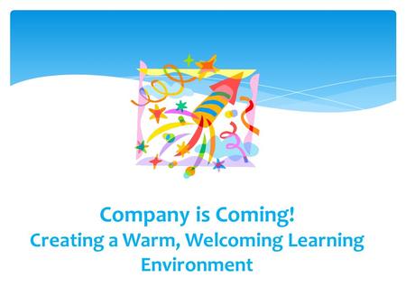 Company is Coming! Creating a Warm, Welcoming Learning Environment.