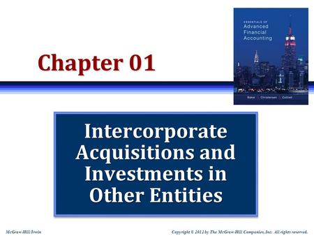 Copyright © 2012 by The McGraw-Hill Companies, Inc. All rights reserved. McGraw-Hill/Irwin Chapter 01 Intercorporate Acquisitions and Investments in Other.