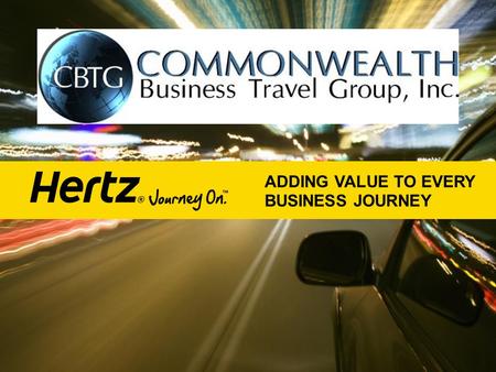 ADDING VALUE TO EVERY BUSINESS JOURNEY. TODAY’S JOURNEY Partnership Renewal What’s in it for You Hertz Updates that Matter to You.