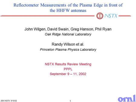 1 JBW-NSTX 9/10/02 Reflectometer Measurements of the Plasma Edge in front of the HHFW antennas John Wilgen, David Swain, Greg Hanson, Phil Ryan Oak Ridge.