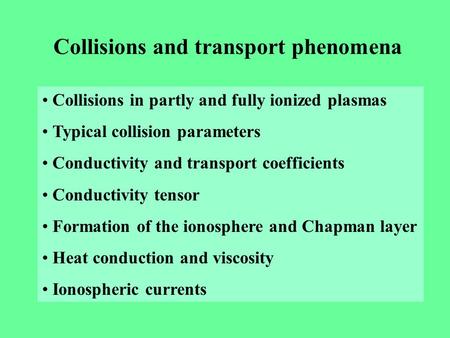 Collisions and transport phenomena Collisions in partly and fully ionized plasmas Typical collision parameters Conductivity and transport coefficients.