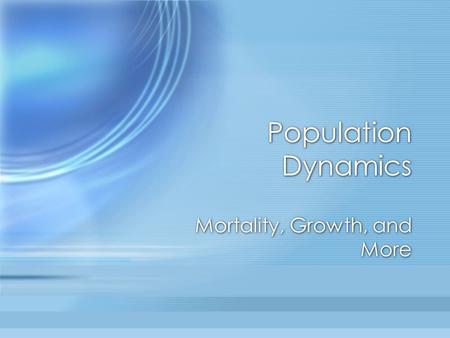 Population Dynamics Mortality, Growth, and More. Fish Growth Growth of fish is indeterminate Affected by: –Food abundance –Weather –Competition –Other.