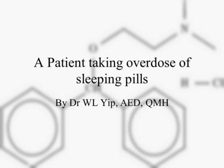 A Patient taking overdose of sleeping pills By Dr WL Yip, AED, QMH.