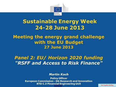 Sustainable Energy Week 24-28 June 2013 Meeting the energy grand challenge with the EU Budget 27 June 2013 Panel 2: EU/ Horizon 2020 funding RSFF and.