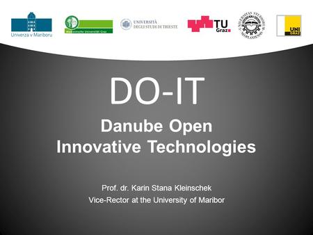 DO-IT Danube Open Innovative Technologies Prof. dr. Karin Stana Kleinschek Vice-Rector at the University of Maribor.