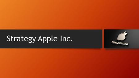 Strategy Apple Inc.. Strategy development Advantage against competitors Being innovative in IT/consumer electronics means a lot of financial input in.