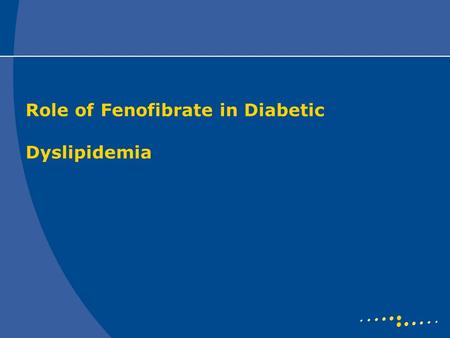Role of Fenofibrate in Diabetic Dyslipidemia. Diabetic Dyslipidaemia Occurs in type 2 diabetes mellitus High levels of triglycerides Low levels of HDL-C.