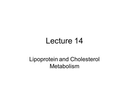 Lecture 14 Lipoprotein and Cholesterol Metabolism.
