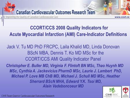 1 CCORT/CCS 2008 Quality Indicators for Acute Myocardial Infarction (AMI) Care-Indicator Definitions CIHR Team Grant in Cardiovascular Outcomes Research.
