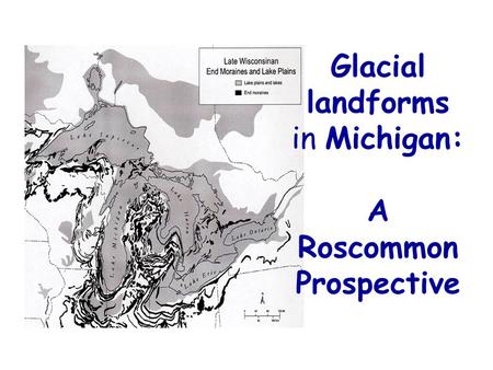 Glacial landforms in Michigan: A Roscommon Prospective.