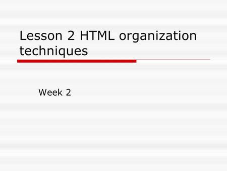 Lesson 2 HTML organization techniques Week 2. Respect WWW  R = responsibility: assume personal responsibility and create only ethical and appropriate.