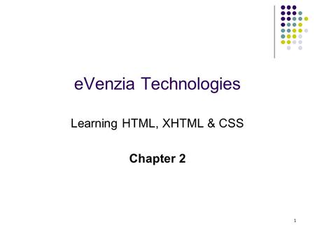 1 eVenzia Technologies Learning HTML, XHTML & CSS Chapter 2.