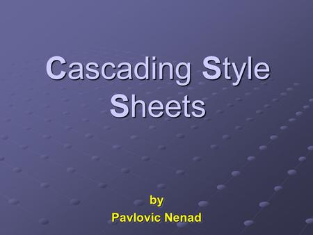 Cascading Style Sheets by Pavlovic Nenad by. Presentation Contents  What is CSS?  Why CSS?  Types of Style Sheets  Style Sheets Syntax  Box Formatting.