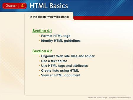 Section 4.1 Format HTML tags Identify HTML guidelines Section 4.2 Organize Web site files and folder Use a text editor Use HTML tags and attributes Create.