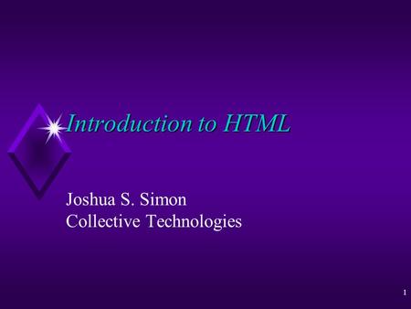 1 Introduction to HTML Joshua S. Simon Collective Technologies.