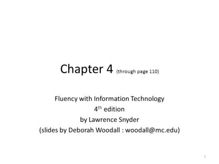 Chapter 4 (through page 110) Fluency with Information Technology 4 th edition by Lawrence Snyder (slides by Deborah Woodall : 1.