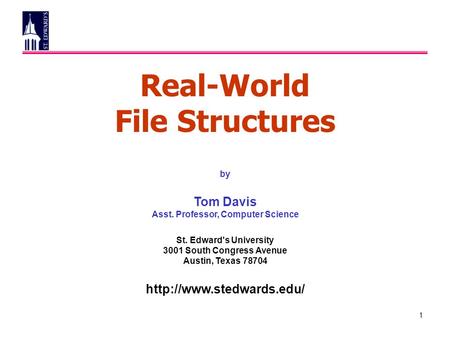 1 Real-World File Structures by Tom Davis Asst. Professor, Computer Science St. Edward's University 3001 South Congress Avenue Austin, Texas 78704