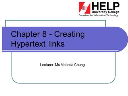 Department of Information Technology Chapter 8 - Creating Hypertext links Lecturer: Ms Melinda Chung.