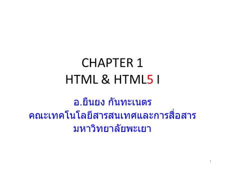 CHAPTER 1 HTML & HTML5 I อ. ยืนยง กันทะเนตร คณะเทคโนโลยีสารสนเทศและการสื่อสาร มหาวิทยาลัยพะเยา 1.