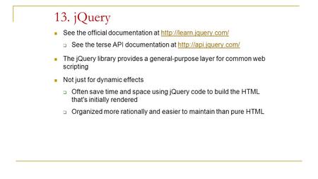 13. jQuery See the official documentation at   See the terse API documentation at