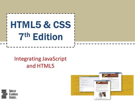 Integrating JavaScript and HTML5 HTML5 & CSS 7 th Edition.