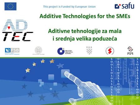 This project is Funded by European Union Additive Technologies for the SMEs Aditivne tehnologije za mala i srednja velika poduzeća.