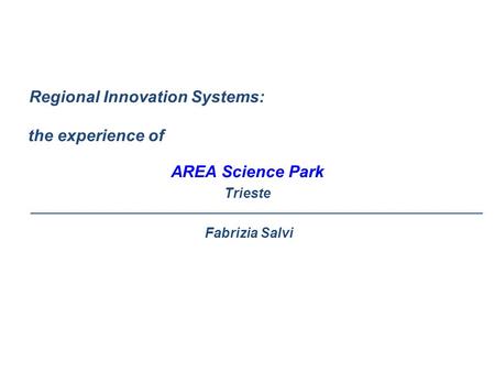 Regional Innovation Systems: the experience of AREA Science Park Trieste ___________________________________________________________________________ Fabrizia.