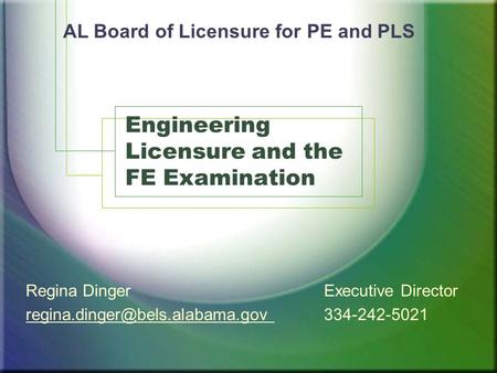 Engineering Licensure and the FE Examination Regina DingerExecutive Director AL Board of Licensure for PE and.