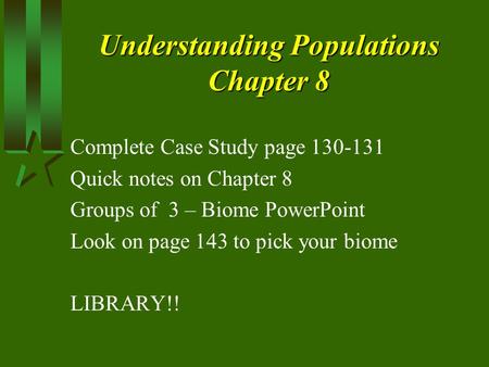 Understanding Populations Chapter 8 Complete Case Study page 130-131 Quick notes on Chapter 8 Groups of 3 – Biome PowerPoint Look on page 143 to pick your.