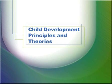 Child Development Principles and Theories Today’s Learning Outcomes Describe the areas and principles of development. Define windows of opportunity as.
