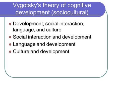 Vygotsky's theory of cognitive development (sociocultural)