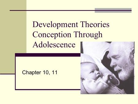Development Theories Conception Through Adolescence Chapter 10, 11.
