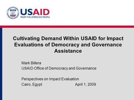 Cultivating Demand Within USAID for Impact Evaluations of Democracy and Governance Assistance Mark Billera USAID Office of Democracy and Governance Perspectives.