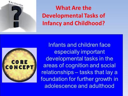 Copyright © Allyn & Bacon 2007 What Are the Developmental Tasks of Infancy and Childhood? Infants and children face especially important developmental.