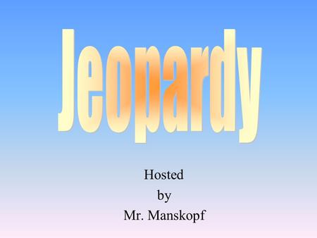 Jeopardy Hosted by Mr. Manskopf.
