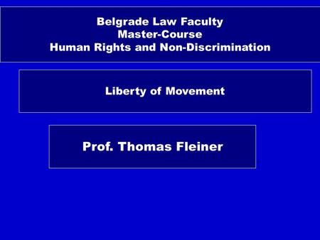 Belgrade Law Faculty Master-Course Human Rights and Non-Discrimination Liberty of Movement Prof. Thomas Fleiner.