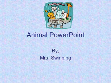 Animal PowerPoint By, Mrs. Swinning.