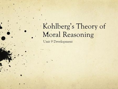 Kohlberg’s Theory of Moral Reasoning Unit 9 Development.