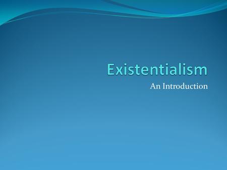 Existentialism An Introduction.