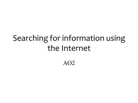 Searching for information using the Internet AO2.