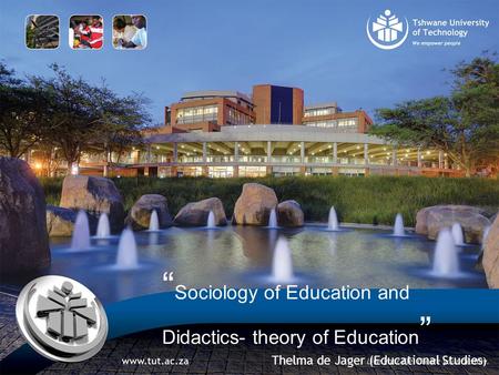 “ Sociology of Education and Didactics- theory of Education ” Thelma de Jager (Educational Studies )