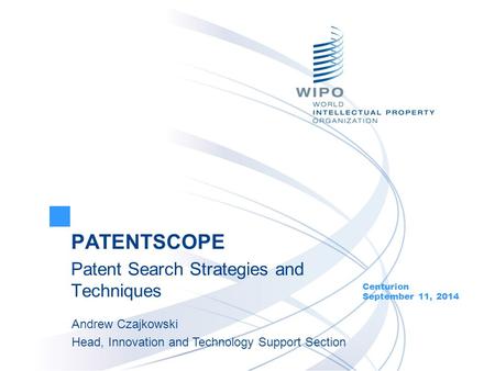 PATENTSCOPE Patent Search Strategies and Techniques Andrew Czajkowski Head, Innovation and Technology Support Section Centurion September 11, 2014.