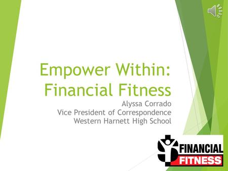 Empower Within: Financial Fitness Alyssa Corrado Vice President of Correspondence Western Harnett High School.