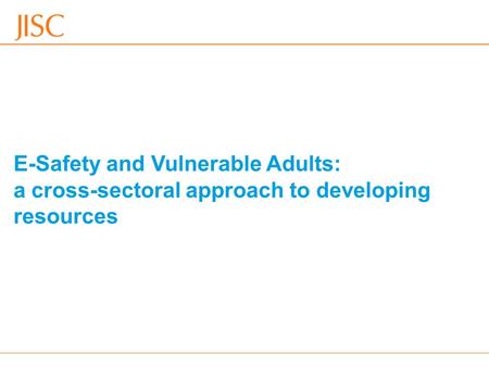 E-Safety and Vulnerable Adults: a cross-sectoral approach to developing resources.