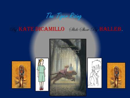 The Tiger Rising By: Kate DiCamillo Slide Show By: Halleb.